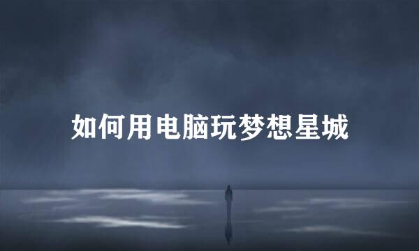 如何用电脑玩梦想星城