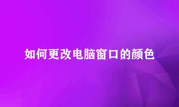 如何更改电脑窗口的颜色