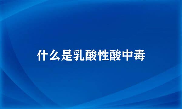 什么是乳酸性酸中毒