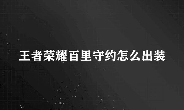 王者荣耀百里守约怎么出装