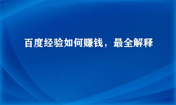 百度经验如何赚钱，最全解释