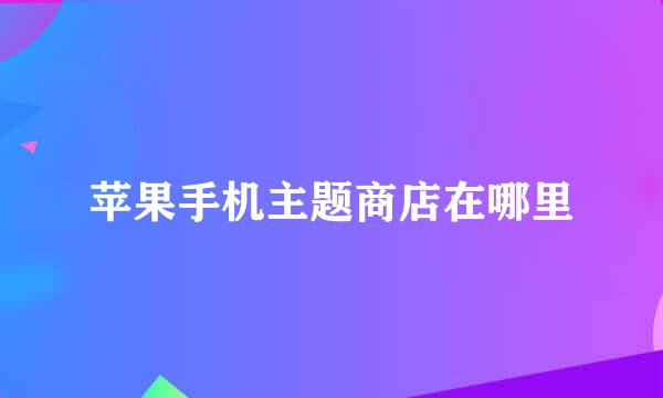 苹果手机主题商店在哪里