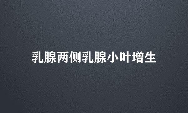 乳腺两侧乳腺小叶增生