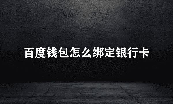 百度钱包怎么绑定银行卡