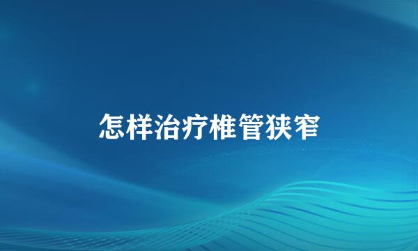 怎样治疗椎管狭窄