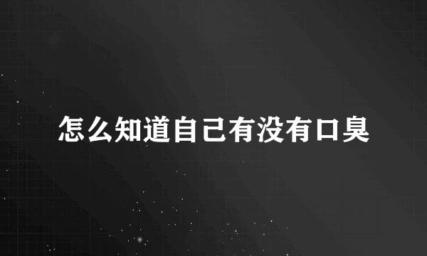 怎么知道自己有没有口臭