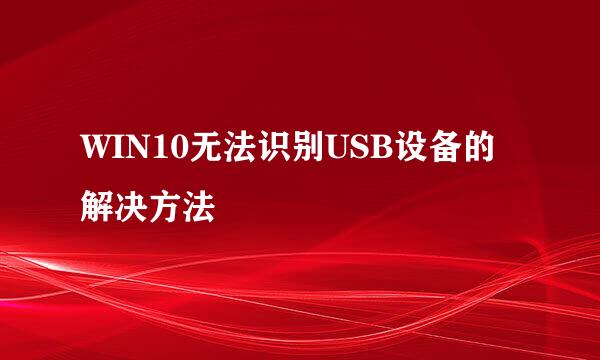 WIN10无法识别USB设备的解决方法