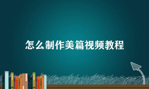 怎么制作美篇视频教程