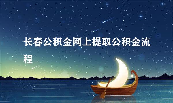 长春公积金网上提取公积金流程
