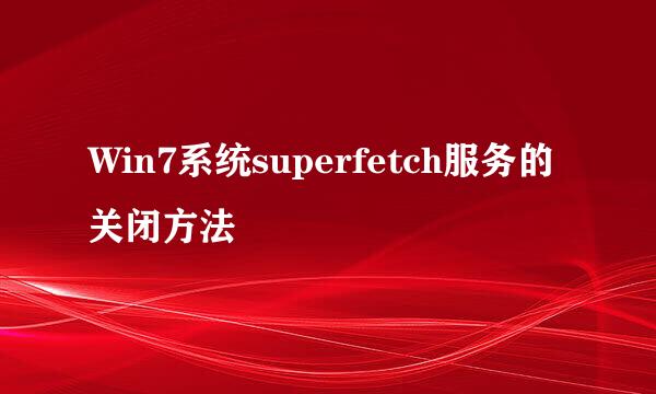 Win7系统superfetch服务的关闭方法