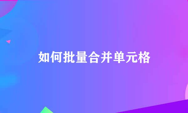 如何批量合并单元格