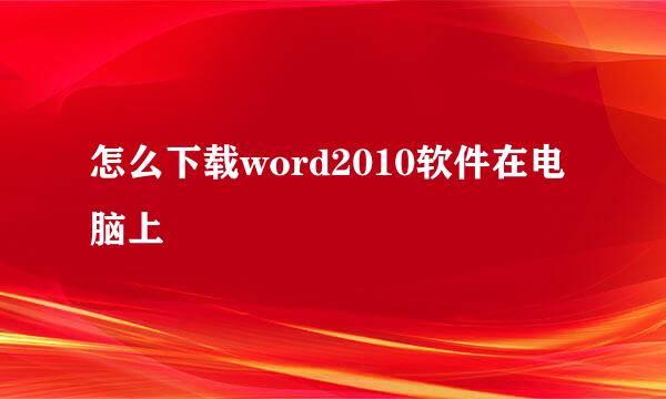 怎么下载word2010软件在电脑上
