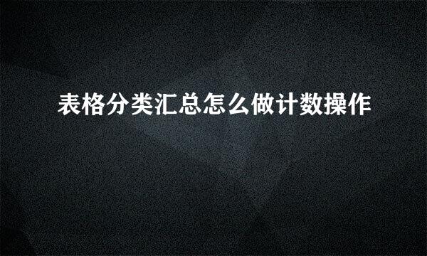 表格分类汇总怎么做计数操作