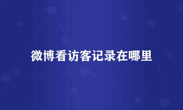 微博看访客记录在哪里