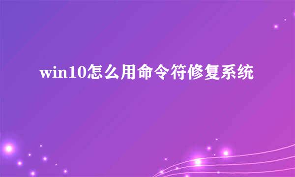win10怎么用命令符修复系统