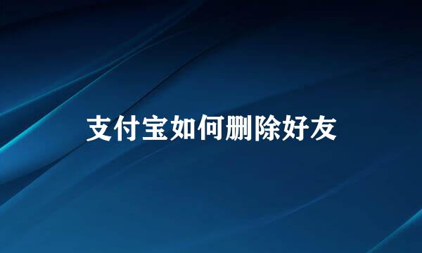 支付宝如何删除好友