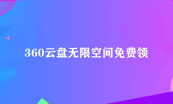360云盘无限空间免费领