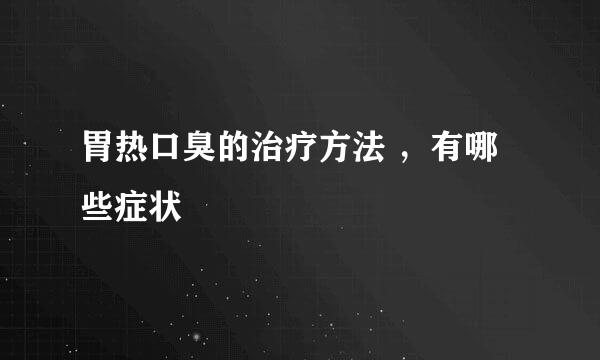 胃热口臭的治疗方法 ，有哪些症状