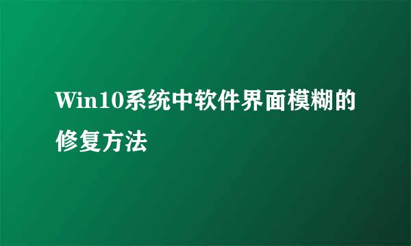 Win10系统中软件界面模糊的修复方法
