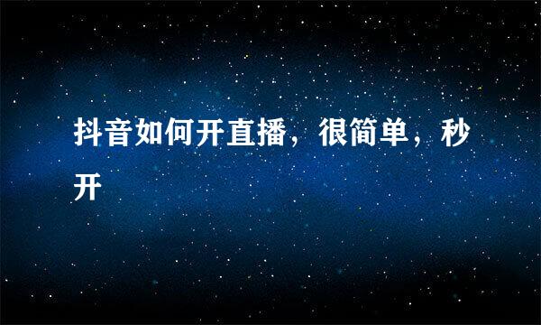 抖音如何开直播，很简单，秒开