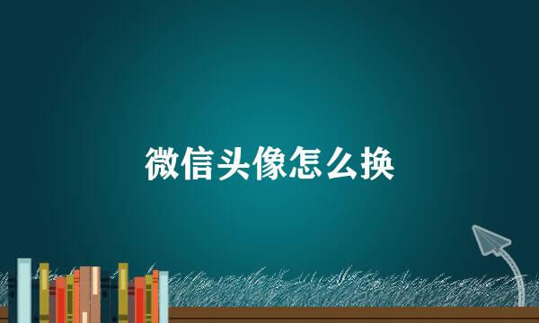 微信头像怎么换