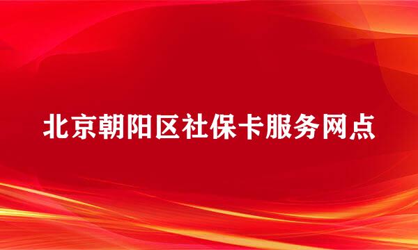 北京朝阳区社保卡服务网点