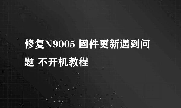 修复N9005 固件更新遇到问题 不开机教程
