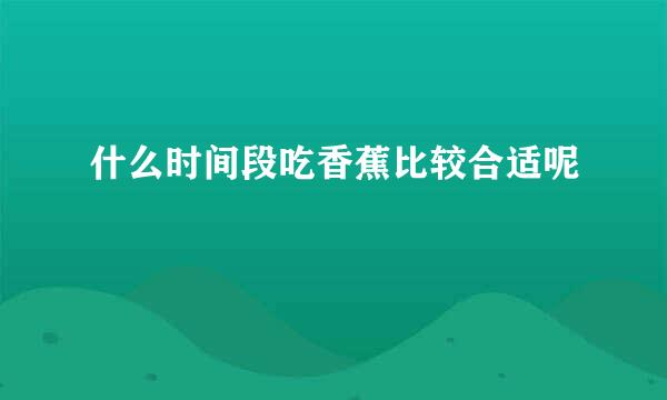 什么时间段吃香蕉比较合适呢
