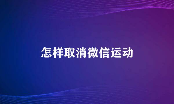 怎样取消微信运动
