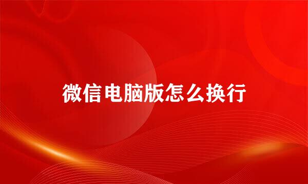 微信电脑版怎么换行