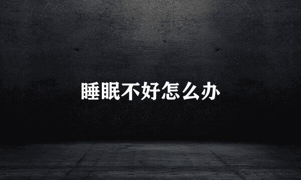睡眠不好怎么办