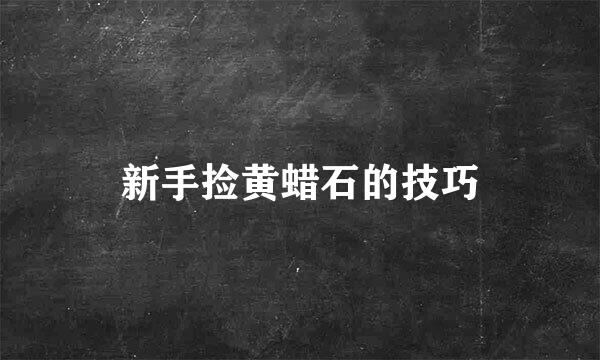 新手捡黄蜡石的技巧