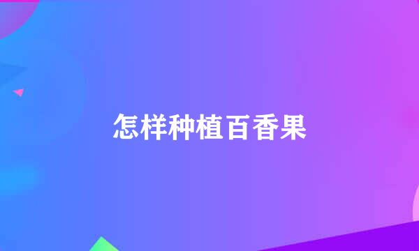 怎样种植百香果