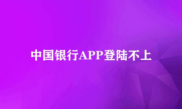 中国银行APP登陆不上