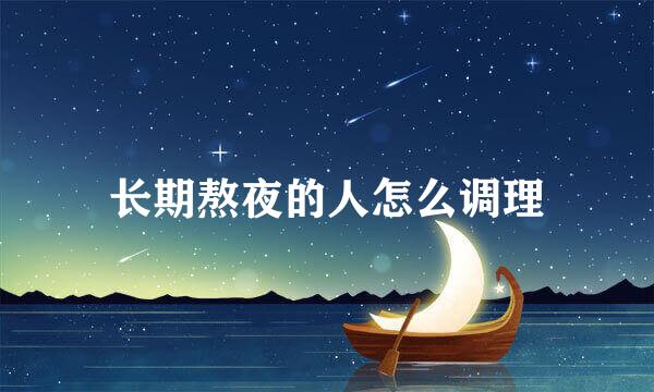 长期熬夜的人怎么调理