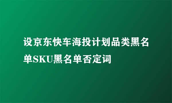 设京东快车海投计划品类黑名单SKU黑名单否定词