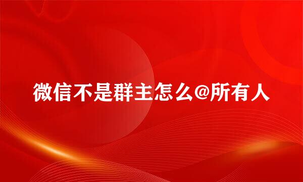 微信不是群主怎么@所有人