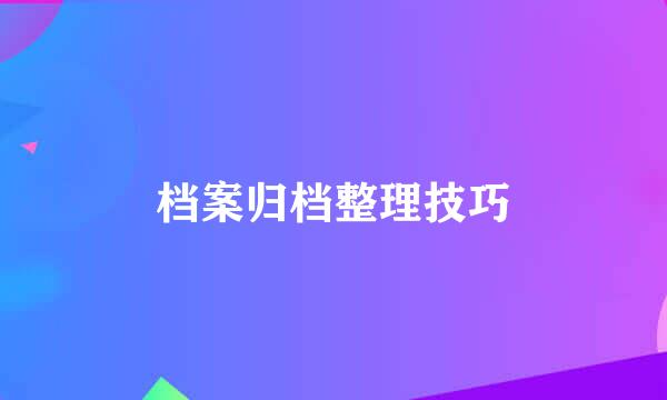 档案归档整理技巧
