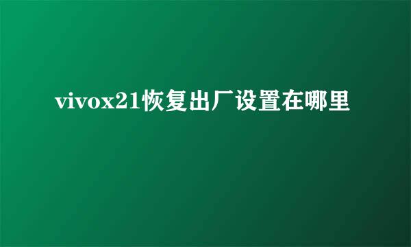 vivox21恢复出厂设置在哪里