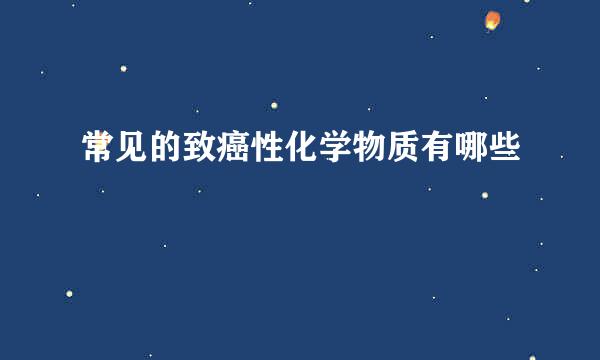 常见的致癌性化学物质有哪些