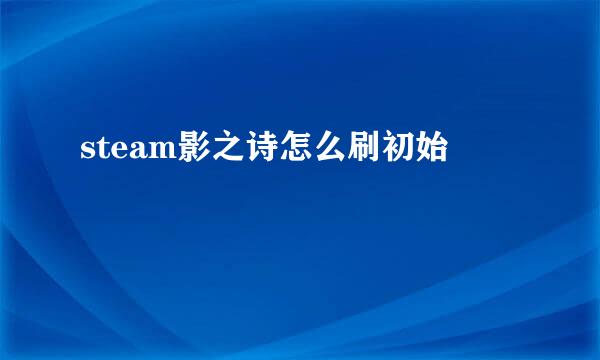 steam影之诗怎么刷初始