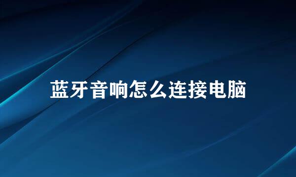 蓝牙音响怎么连接电脑