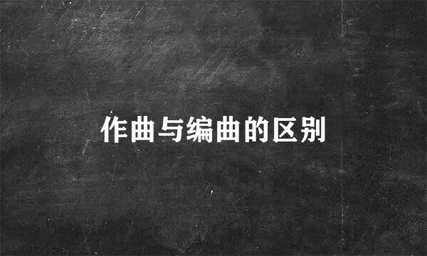 作曲与编曲的区别