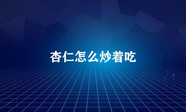 杏仁怎么炒着吃
