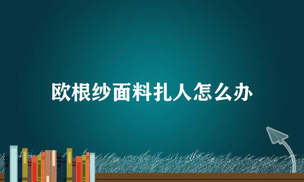 欧根纱面料扎人怎么办