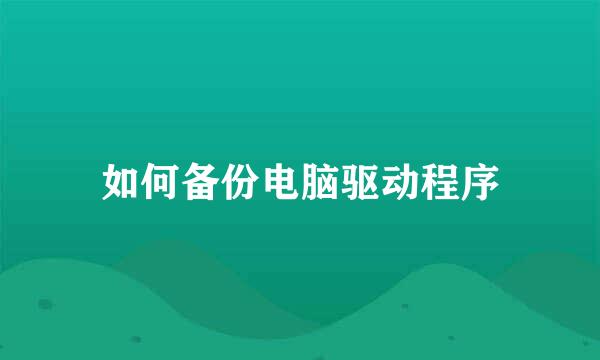 如何备份电脑驱动程序