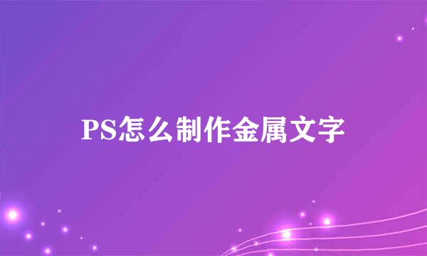 PS怎么制作金属文字