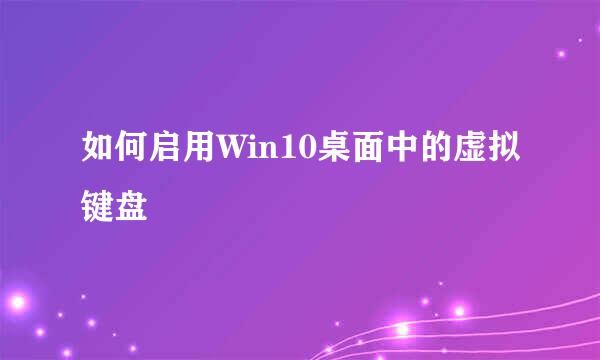 如何启用Win10桌面中的虚拟键盘