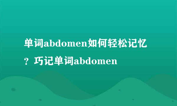 单词abdomen如何轻松记忆？巧记单词abdomen