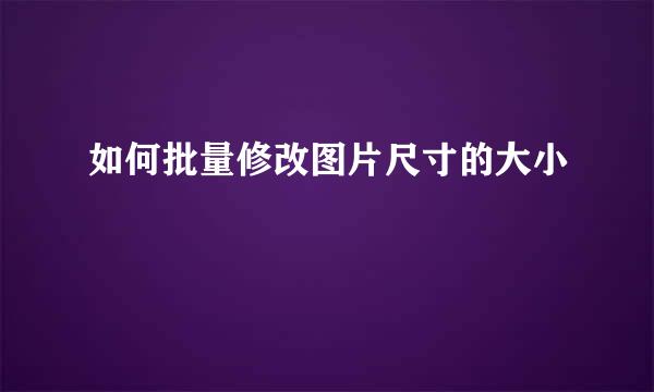如何批量修改图片尺寸的大小